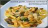 roasted garlic, sauteed zucchini and parmesan penne